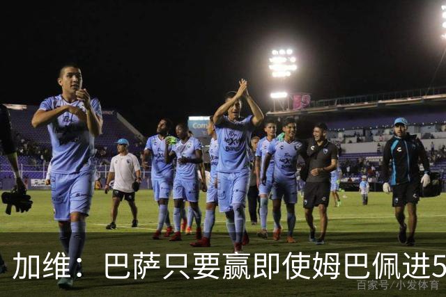 加维：巴萨只要赢即使姆巴佩进5球也没关系 亚马尔是当今世界最佳